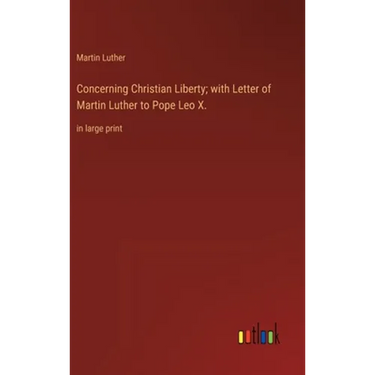 Concerning Christian Liberty; with Letter of Martin Luther to Pope Leo X.: in large print
