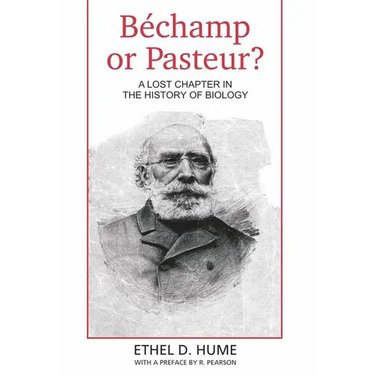 Bechamp or Pasteur?: A Lost Chapter in the history of biology