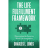 The Life Fulfillment Framework: Discovering the Secret to Work-Life Integration