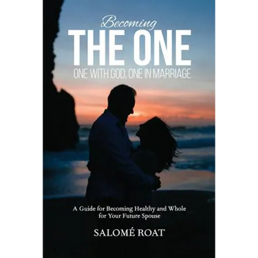 Becoming the One: One With God, One In Marriage: A Guide for Becoming Healthy and Whole for Your Future Spouse