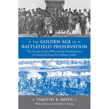 The Golden Age of Battlefield Preservation: The Decade of the 1890s and the Establishment of America's First Five Military Parks