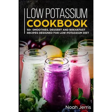 Low Potassium Cookbook: 50+ Smoothies, Dessert and Breakfast Recipes Designed for Low Potassium Diet
