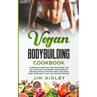 Vegan Bodybuilding Cookbook: A Complete Guide to Plant-Based Diet for Increase Strength, Build Muscle and Maintaining Health without Meat, includin