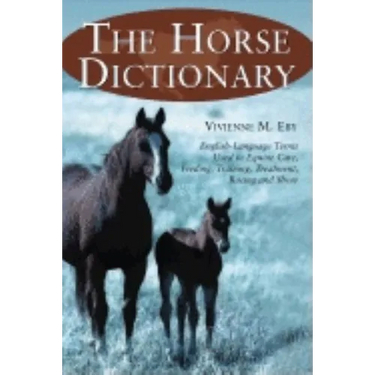 The Horse Dictionary: English-Language Terms Used in Equine Care, Feeding, Training, Treatment, Racing and Show