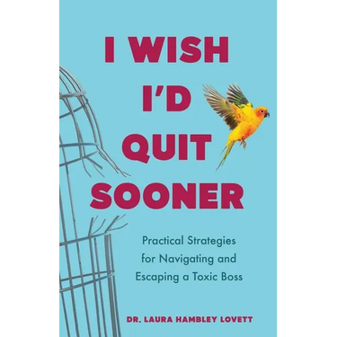 I Wish I'd Quit Sooner: Practical Strategies for Navigating and Escaping a Toxic Boss