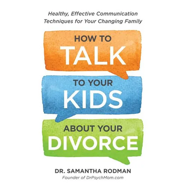 How to Talk to Your Kids about Your Divorce: Healthy, Effective Communication Techniques for Your Changing Family