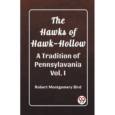 The Hawks of Hawk-Hollow A Tradition of Pennsylavania Vol. I
