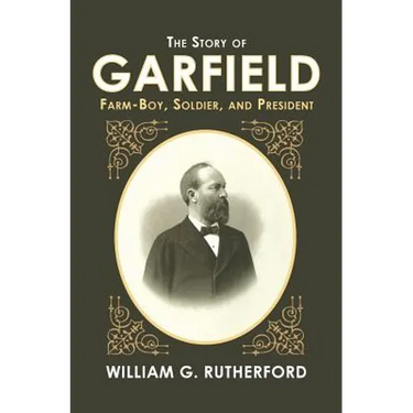 The Story of Garfield: Farm-Boy, Soldier, and President