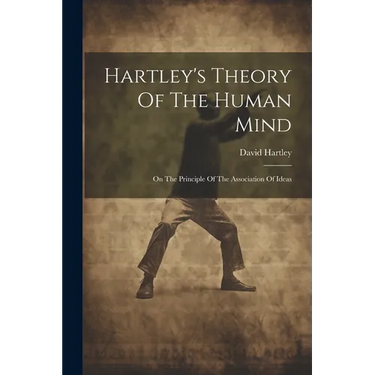 Hartley's Theory Of The Human Mind: On The Principle Of The Association Of Ideas