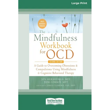 The Mindfulness Workbook for OCD: A Guide to Overcoming Obsessions and Compulsions Using Mindfulness and Cognitive Behavioral Therapy [16pt Large Prin