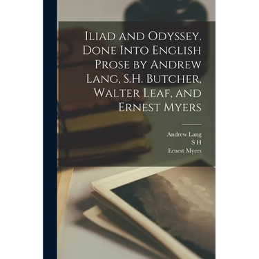 Iliad and Odyssey. Done Into English Prose by Andrew Lang, S.H. Butcher, Walter Leaf, and Ernest Myers