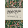 Life in the Stars - An Exposition of the View That on Some Planets of Some Star Exist Beings Higher Than Ourselves, and on One a World-Leader, the Sup