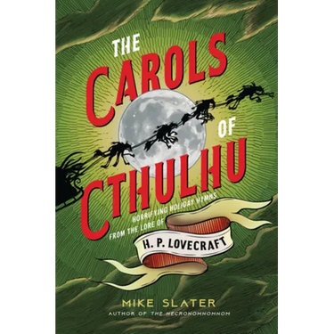 The Carols of Cthulhu: Horrifying Holiday Hymns from the Lore of H. P. Lovecraft