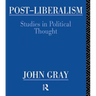 Post-Liberalism: Studies in Political Thought