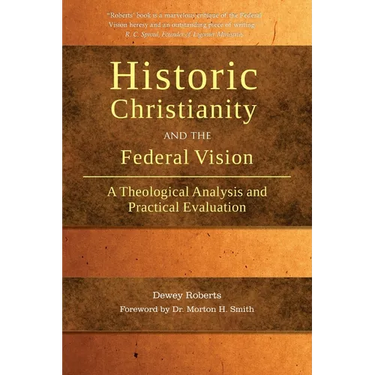 Historic Christianity and the Federal Vision: A Theological Analysis and Practical Evaluation