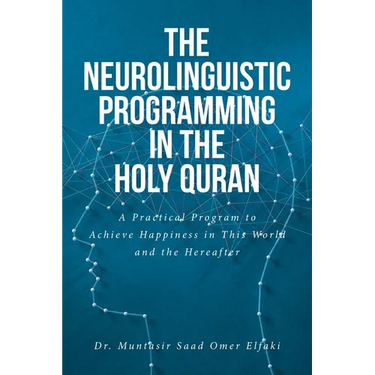 The Neurolinguistic Programming in the Holy Quran: A Practical Program to Achieve Happiness in This World and the Hereafter
