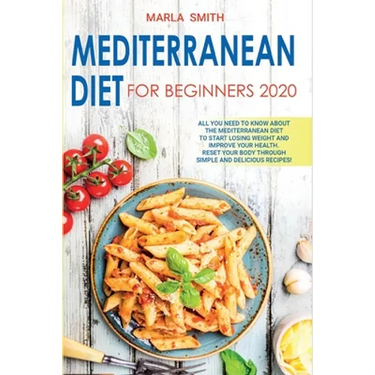 Mediterranean Diet for Beginners: All You Need to Know about the Mediterranean Diet to Start Losing Weight and Improve Your Health. Reset Your Body Th