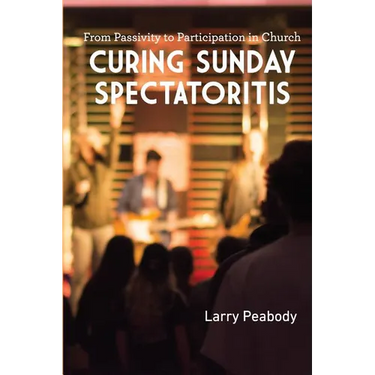 Curing Sunday Spectatoritis: From Passivity to Participation in Church