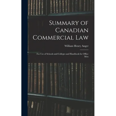 Summary of Canadian Commercial Law: for Use of Schools and Colleges and Handbook for Office Men