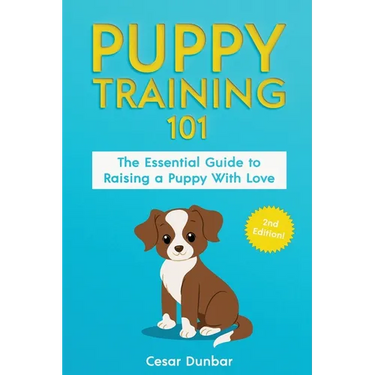 Puppy Training 101: The Essential Guide to Raising a Puppy With Love. Train Your Puppy and Raise the Perfect Dog Through Potty Training, Housebreaking