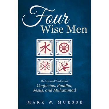 Four Wise Men: The Lives and Teachings of Confucius, the Buddha, Jesus, and Muhammad