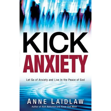 Kick Anxiety: Let Go of Anxiety and Live in the Peace of God
