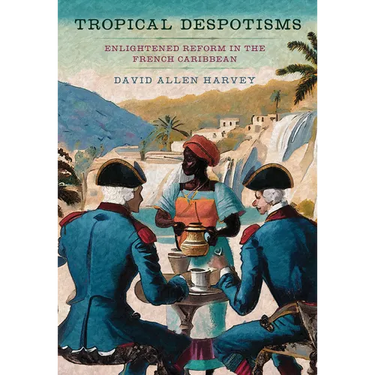 Tropical Despotisms: Enlightened Reform in the French Caribbean
