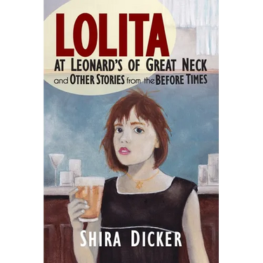 Lolita at Leonard's of Great Neck and Other Stories from the Before Times