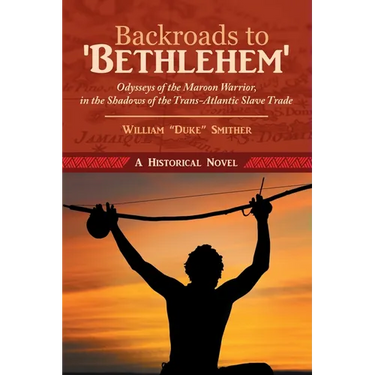 Backroads to 'Bethlehem': Odysseys of the Maroon Warrior, in the Shadows of the Trans-Atlantic Slave Trade