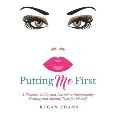 Putting Me First: : A Woman's Guide To Intentionally Healing and Making Time For Herself