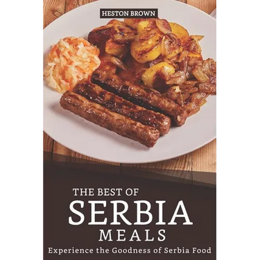 The Best of Serbia Meals: Experience the Goodness of Serbia Food