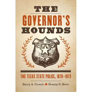 The Governor's Hounds: The Texas State Police, 1870-1873
