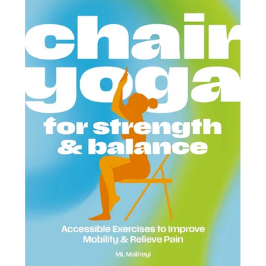 Chair Yoga for Strength and Balance: Accessible Exercises to Improve Mobility and Relieve Pain