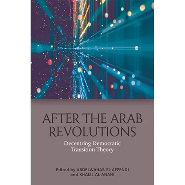 After the Arab Revolutions: Decentring Democratic Transition Theory