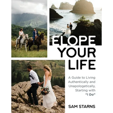 Elope Your Life: A Guide to Living Authentically and Unapologetically, Starting With "I Do"