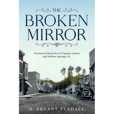 The Broken MIrror: Treasured Memories of Fuquay-Varina and Willow Springs, North Carolina