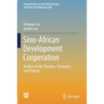 Sino-African Development Cooperation: Studies on the Theories, Strategies, and Policies