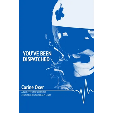 You've Been Dispatched: A Flight Nurse's Memoir - Stories from the Front Lines