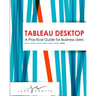 Tableau Desktop: A Practical Guide for Business Users