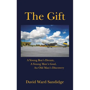 The Gift: A Young Boy's Dream, A Young Man's Goal, An Old Man's Discovery