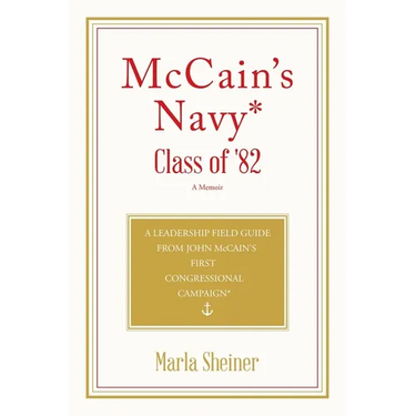 McCain's Navy* Class of '82: A Leadership Field Guide From John McCain's First Congressional Campaign*