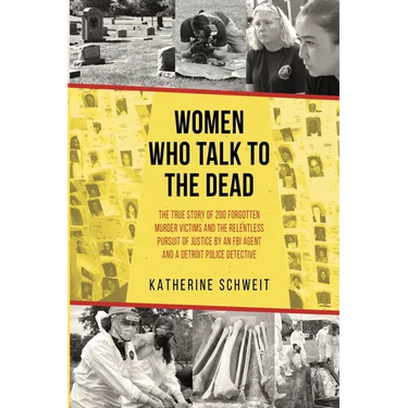 Women Who Talk to the Dead: The True Story of 200 Forgotten Murder Victims and the Relentless Pursuit of Justice by an FBI Agent and a Detroit Police