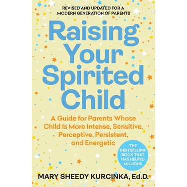 Raising Your Spirited Child, Fourth Edition: A Guide for Parents Whose Child Is More Intense, Sensitive, Perceptive, Persistent, and Energetic