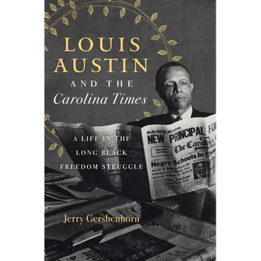 Louis Austin and the Carolina Times: A Life in the Long Black Freedom Struggle