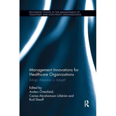 Management Innovations for Healthcare Organizations: Adopt, Abandon or Adapt?