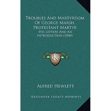 Troubles And Martyrdom Of George Marsh, Protestant Martyr: His Letters And An Introduction (1844)