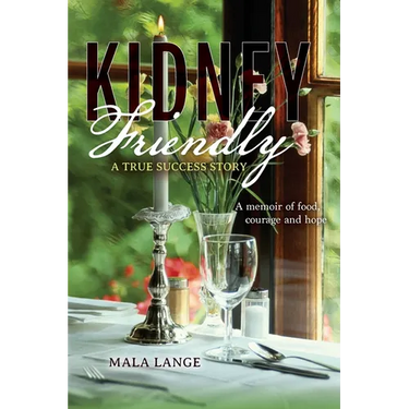 Kidney Friendly- A True Success Story: A memoir of food, courage and hope