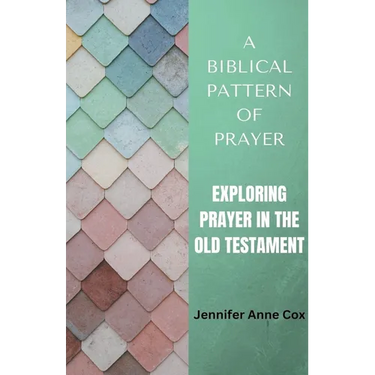 A Biblical Pattern of Prayer: Exploring Prayer in the Old Testament