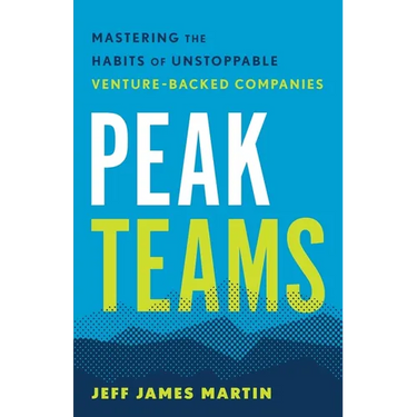 Peak Teams: Mastering the Habits of Unstoppable Venture-Backed Companies