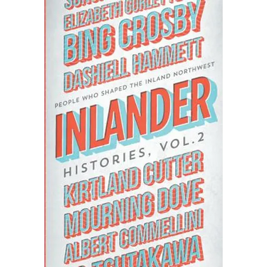 Inlander Histories Volume 2: People Who Shaped the Inland Northwest